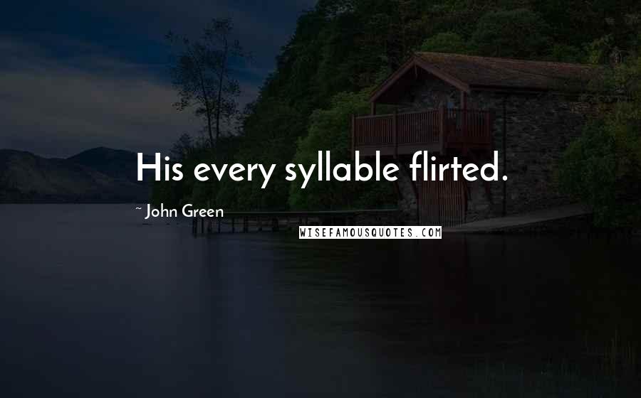 John Green Quotes: His every syllable flirted.