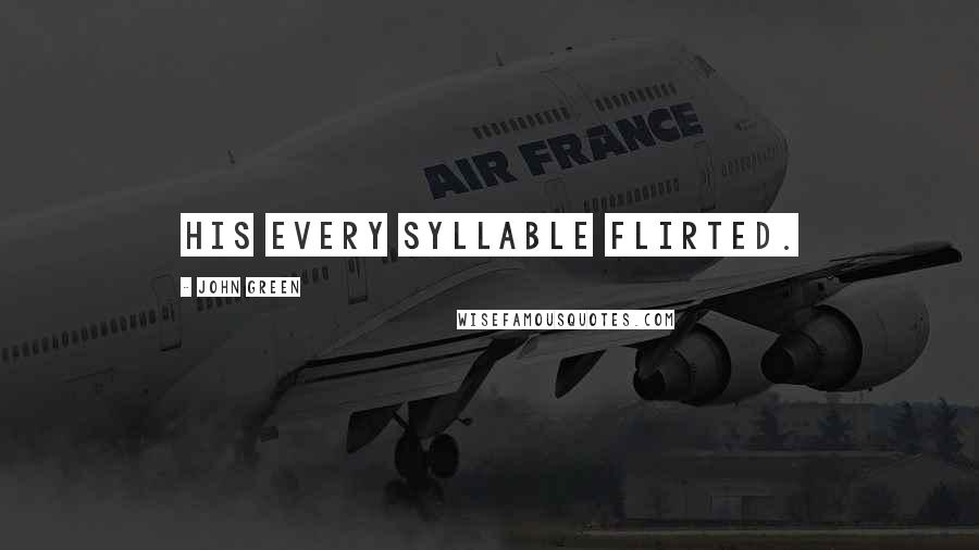 John Green Quotes: His every syllable flirted.