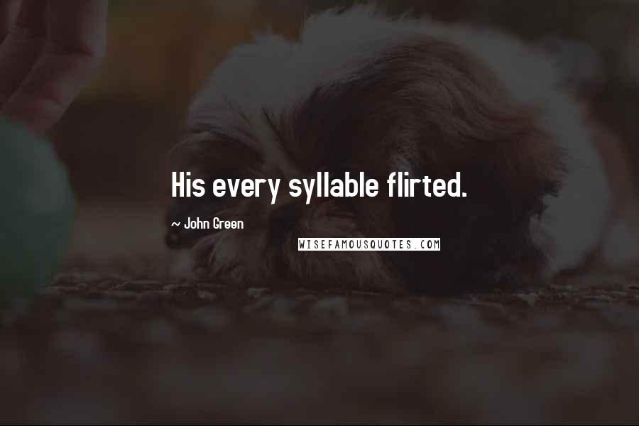 John Green Quotes: His every syllable flirted.