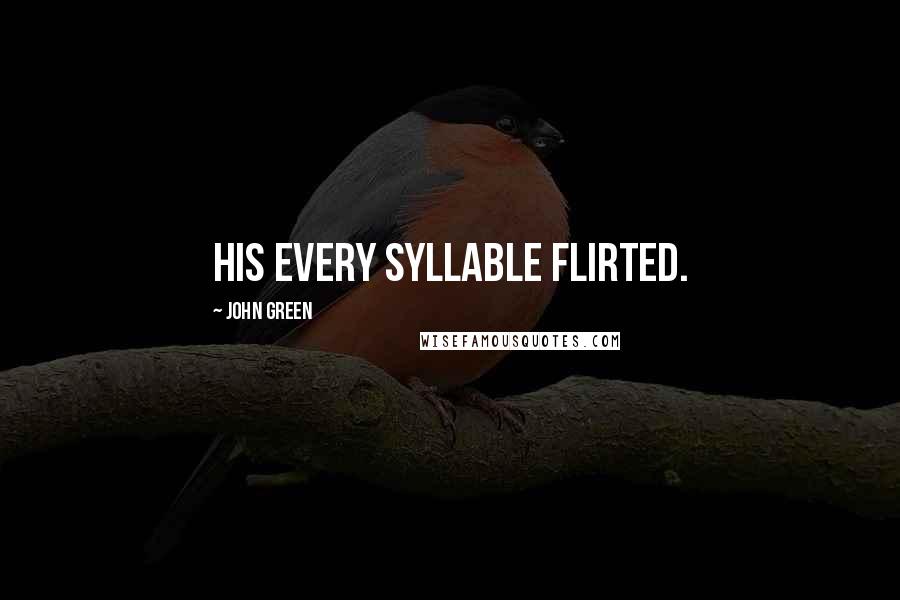 John Green Quotes: His every syllable flirted.