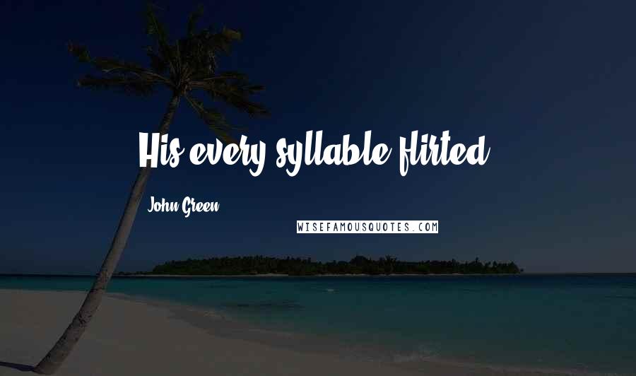 John Green Quotes: His every syllable flirted.