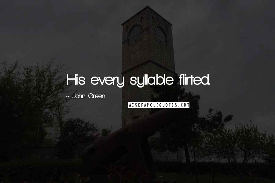 John Green Quotes: His every syllable flirted.