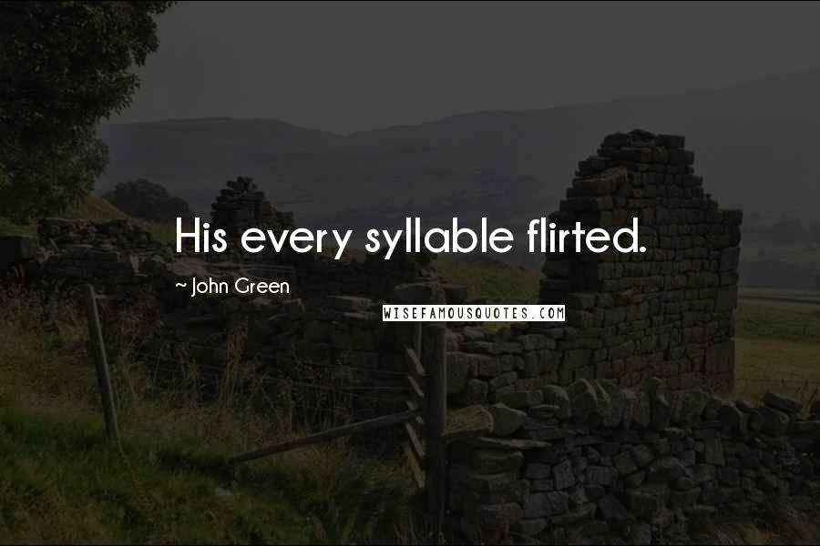 John Green Quotes: His every syllable flirted.