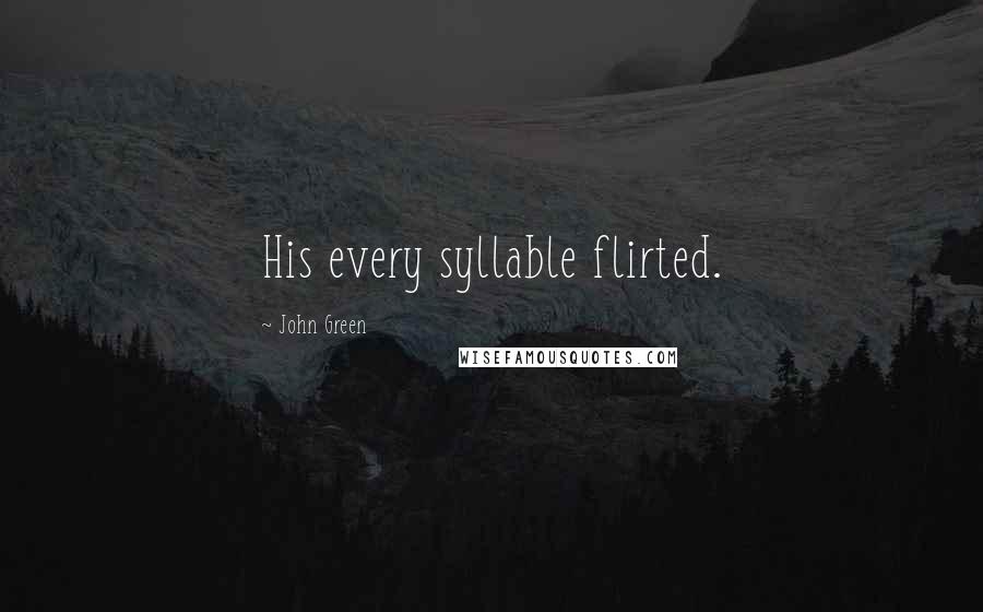 John Green Quotes: His every syllable flirted.