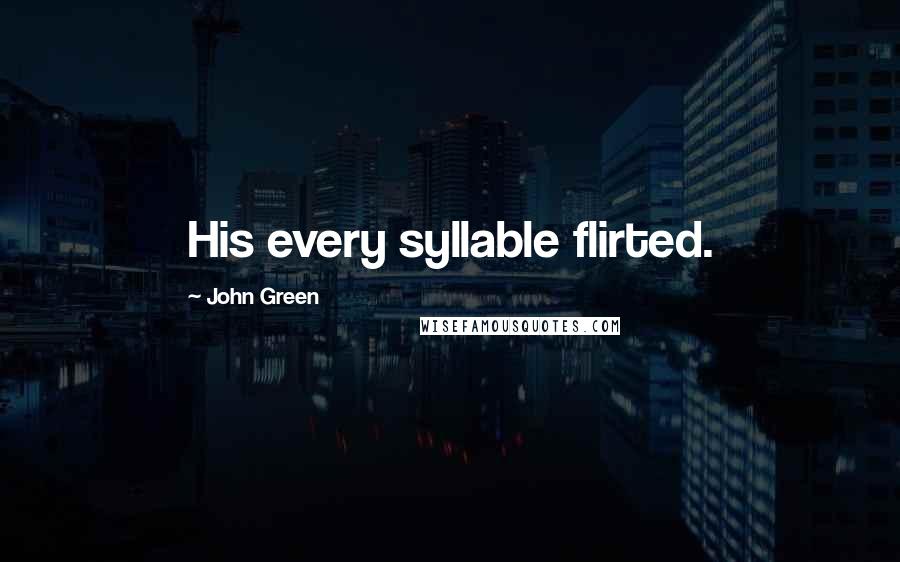 John Green Quotes: His every syllable flirted.