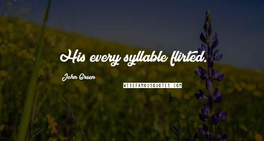 John Green Quotes: His every syllable flirted.