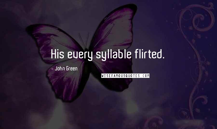 John Green Quotes: His every syllable flirted.