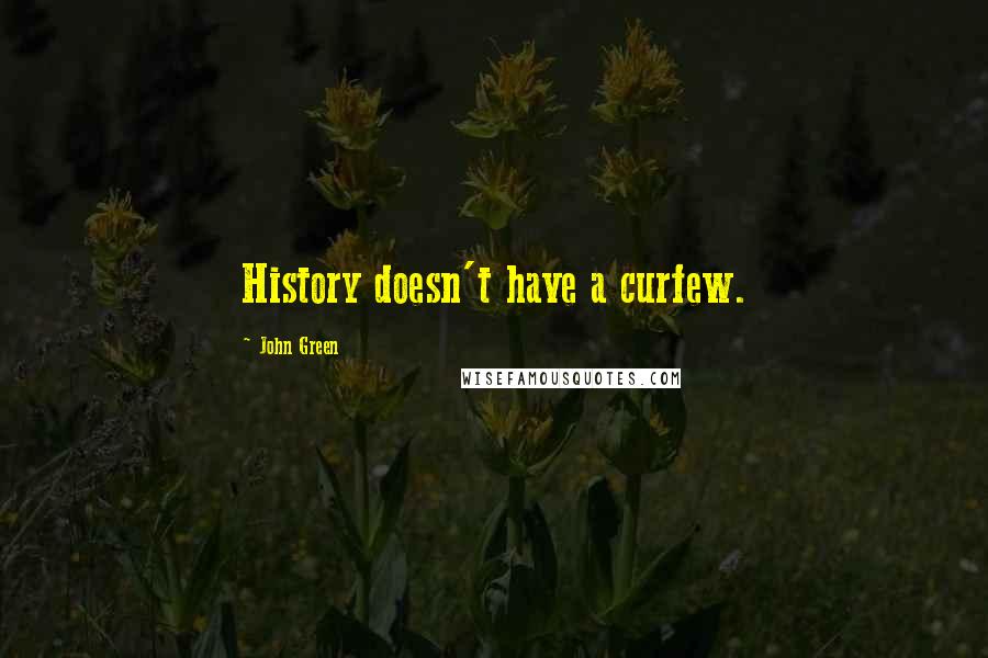 John Green Quotes: History doesn't have a curfew.