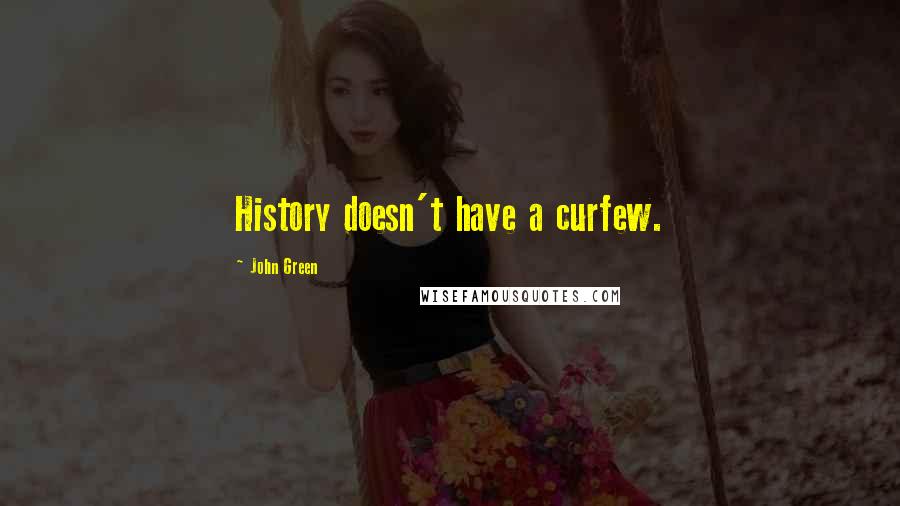 John Green Quotes: History doesn't have a curfew.