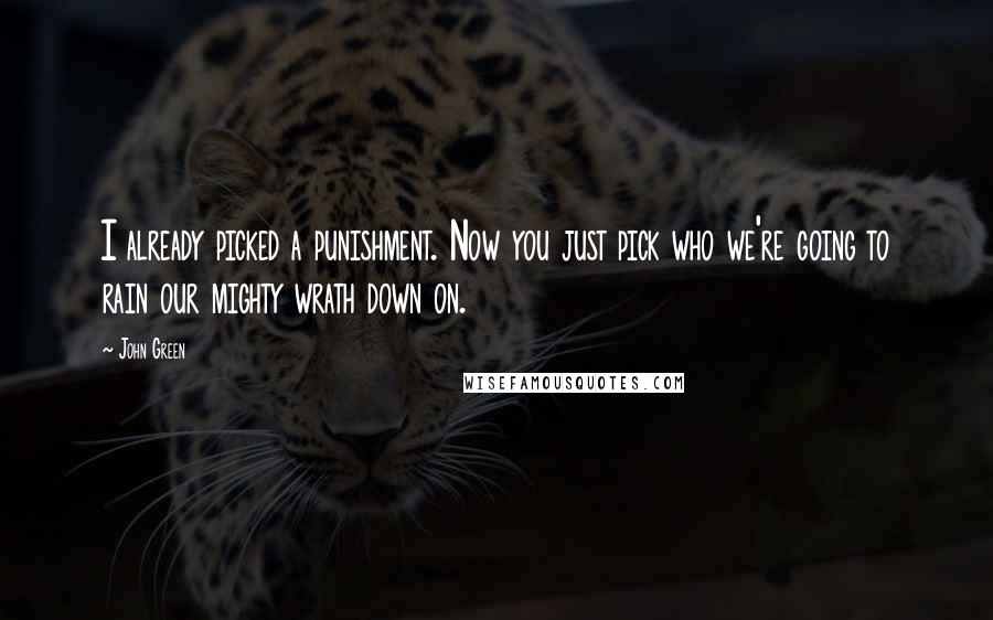 John Green Quotes: I already picked a punishment. Now you just pick who we're going to rain our mighty wrath down on.