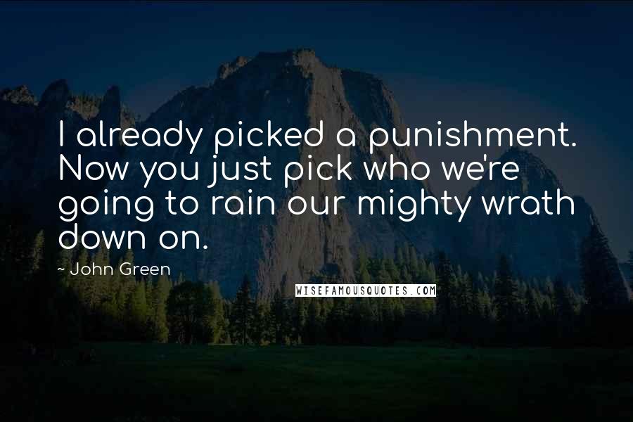 John Green Quotes: I already picked a punishment. Now you just pick who we're going to rain our mighty wrath down on.