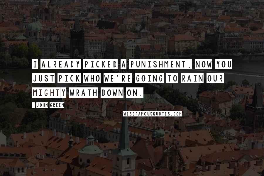 John Green Quotes: I already picked a punishment. Now you just pick who we're going to rain our mighty wrath down on.