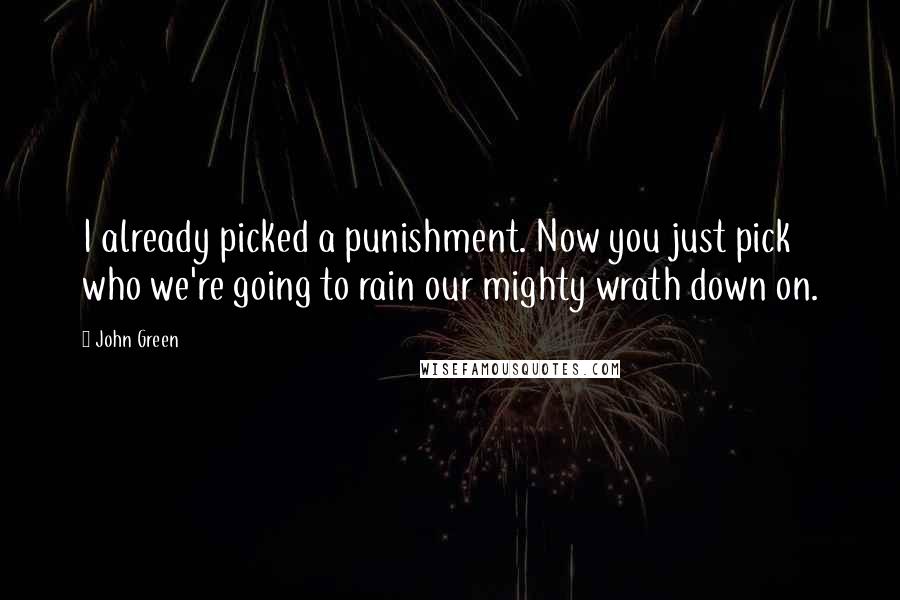 John Green Quotes: I already picked a punishment. Now you just pick who we're going to rain our mighty wrath down on.