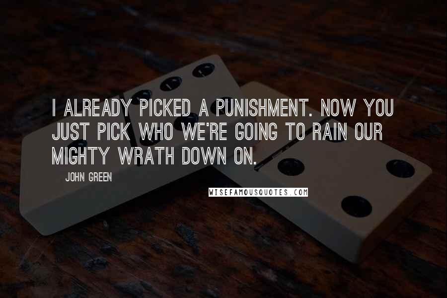 John Green Quotes: I already picked a punishment. Now you just pick who we're going to rain our mighty wrath down on.