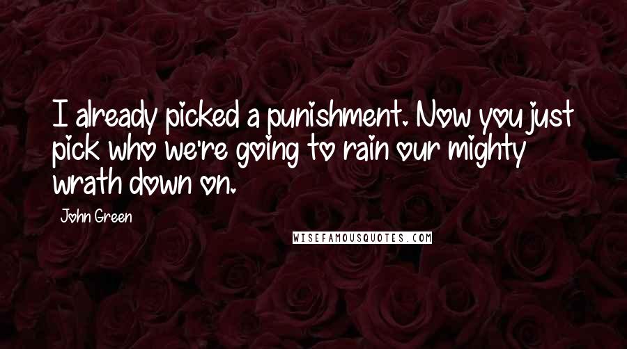 John Green Quotes: I already picked a punishment. Now you just pick who we're going to rain our mighty wrath down on.