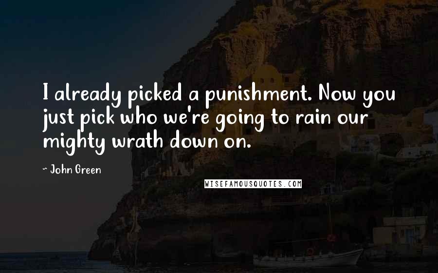 John Green Quotes: I already picked a punishment. Now you just pick who we're going to rain our mighty wrath down on.