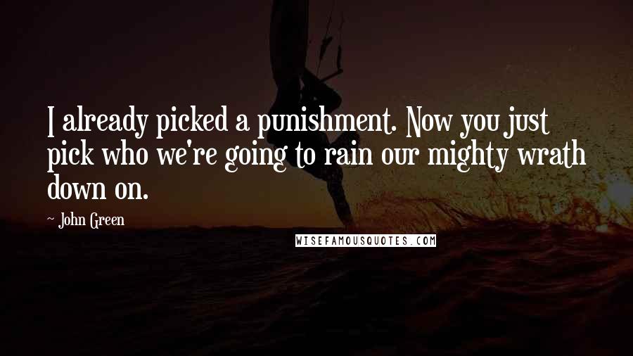 John Green Quotes: I already picked a punishment. Now you just pick who we're going to rain our mighty wrath down on.