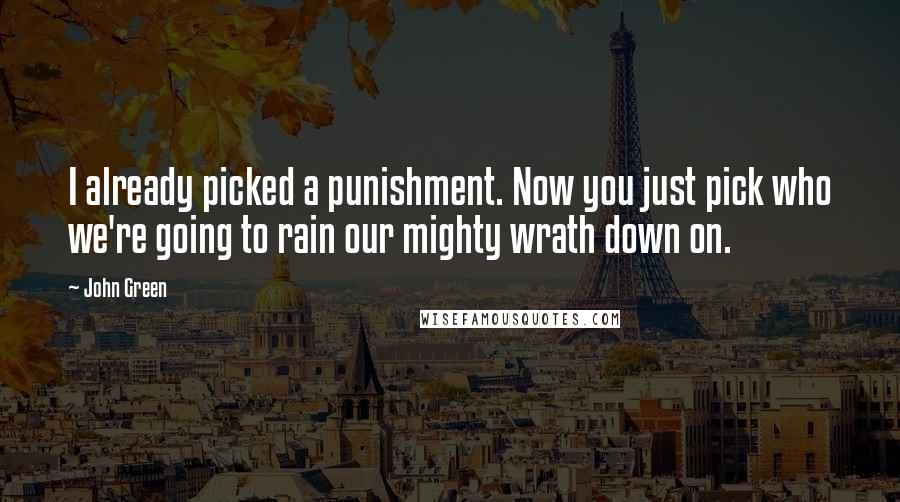 John Green Quotes: I already picked a punishment. Now you just pick who we're going to rain our mighty wrath down on.