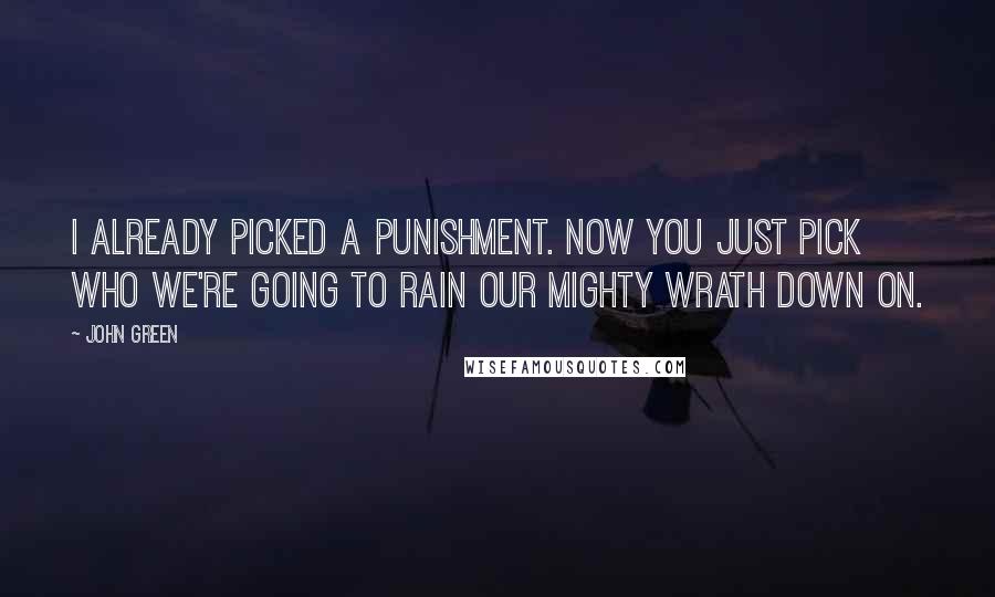 John Green Quotes: I already picked a punishment. Now you just pick who we're going to rain our mighty wrath down on.