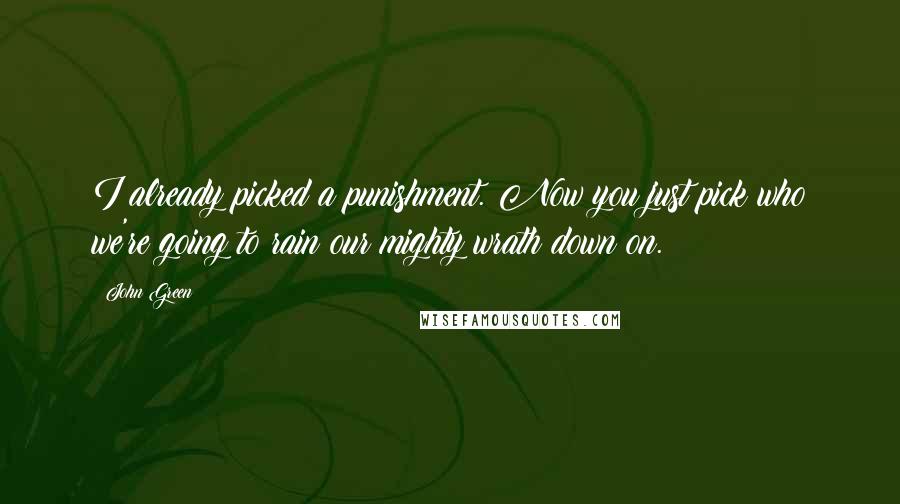 John Green Quotes: I already picked a punishment. Now you just pick who we're going to rain our mighty wrath down on.