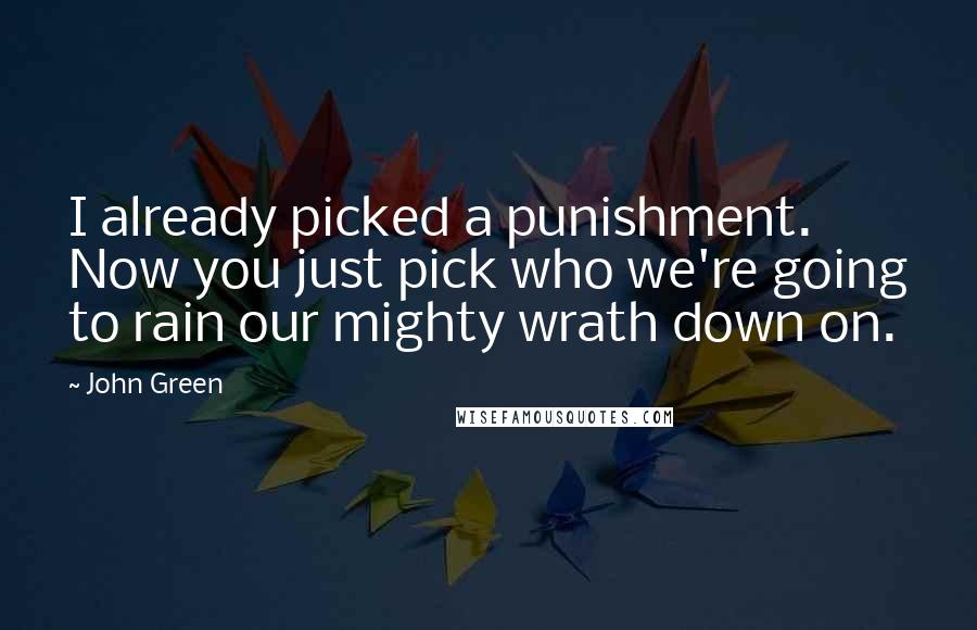 John Green Quotes: I already picked a punishment. Now you just pick who we're going to rain our mighty wrath down on.