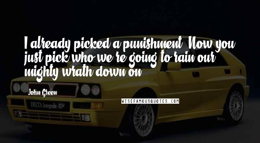 John Green Quotes: I already picked a punishment. Now you just pick who we're going to rain our mighty wrath down on.