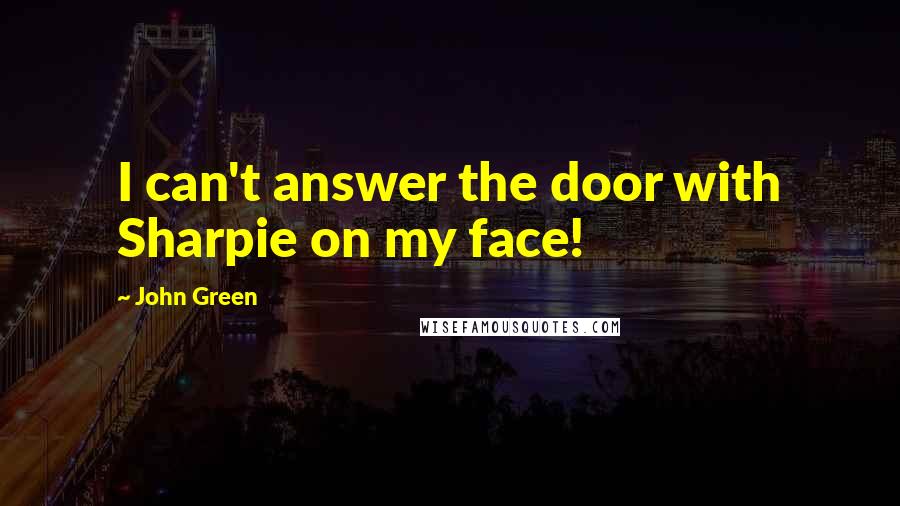 John Green Quotes: I can't answer the door with Sharpie on my face!