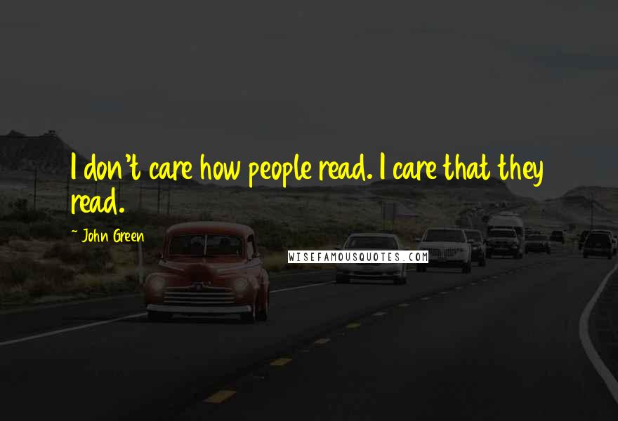 John Green Quotes: I don't care how people read. I care that they read.