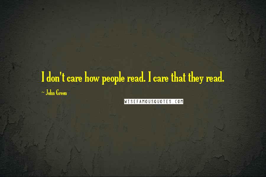 John Green Quotes: I don't care how people read. I care that they read.
