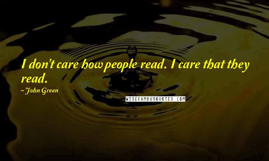 John Green Quotes: I don't care how people read. I care that they read.