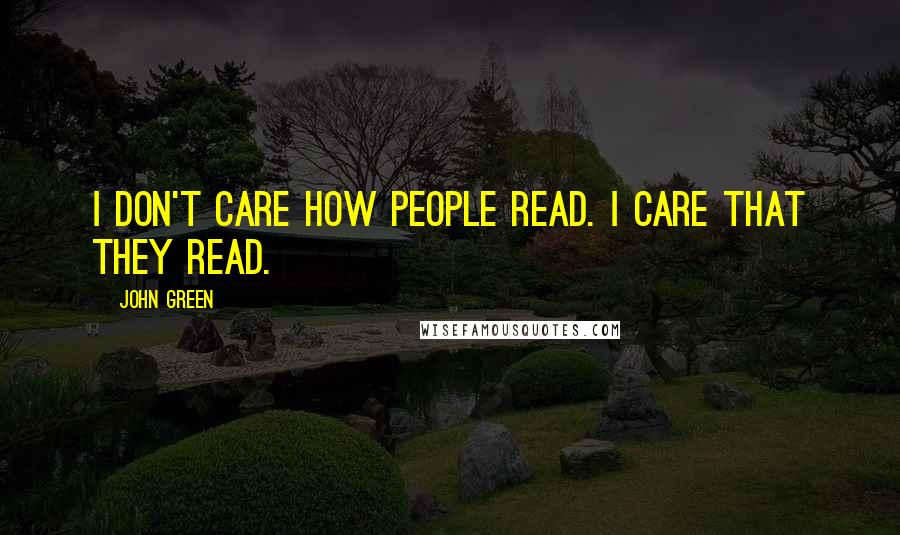 John Green Quotes: I don't care how people read. I care that they read.