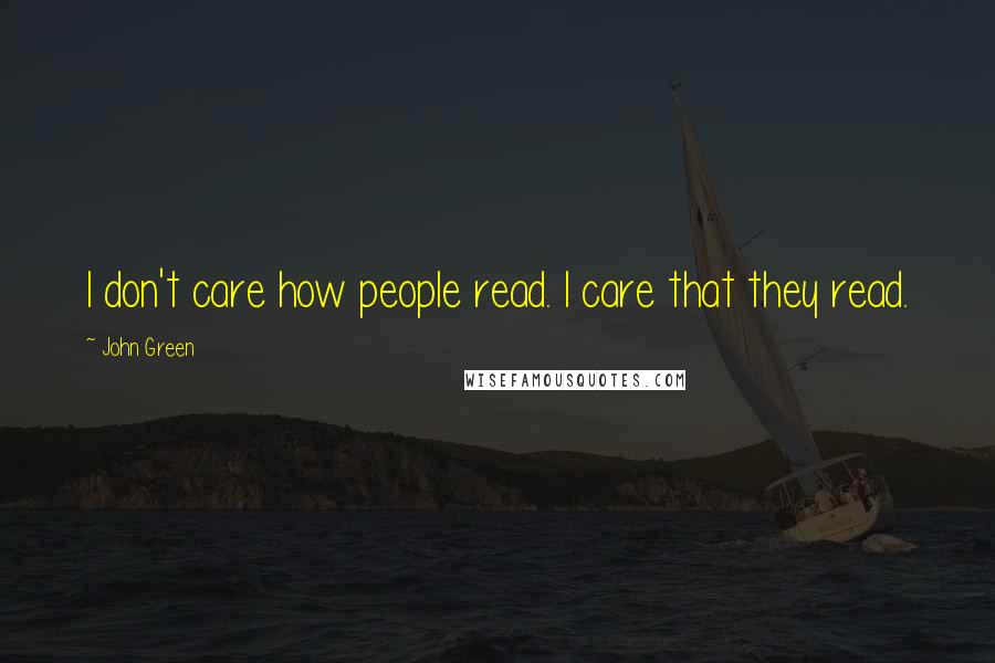 John Green Quotes: I don't care how people read. I care that they read.