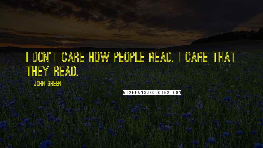 John Green Quotes: I don't care how people read. I care that they read.