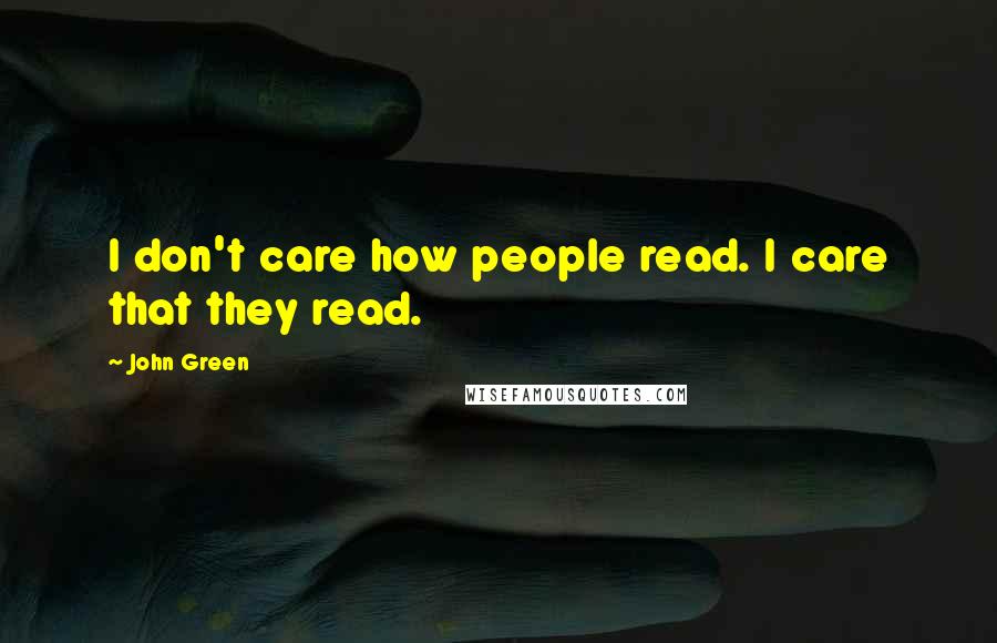 John Green Quotes: I don't care how people read. I care that they read.