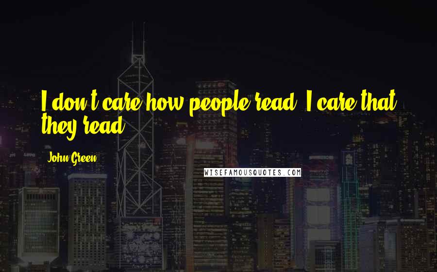 John Green Quotes: I don't care how people read. I care that they read.