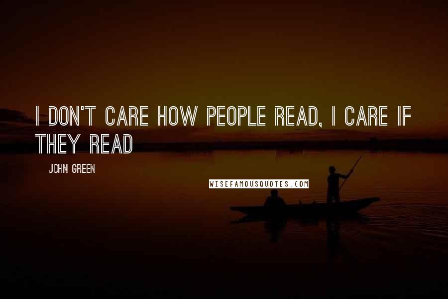 John Green Quotes: I don't care HOW people read, I care IF they read