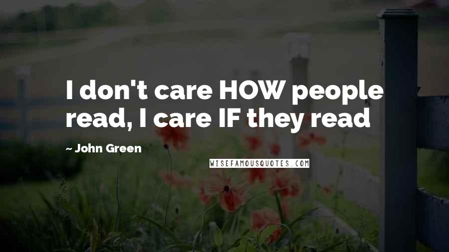 John Green Quotes: I don't care HOW people read, I care IF they read