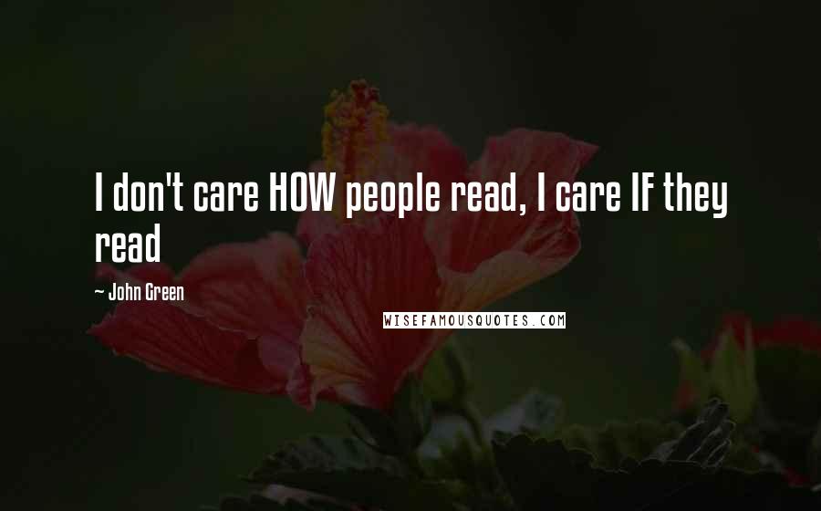 John Green Quotes: I don't care HOW people read, I care IF they read