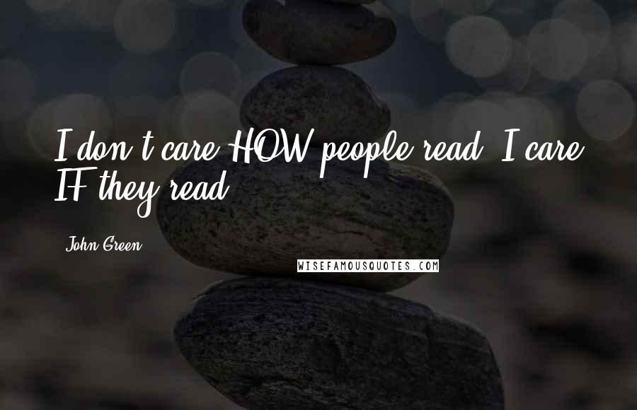 John Green Quotes: I don't care HOW people read, I care IF they read