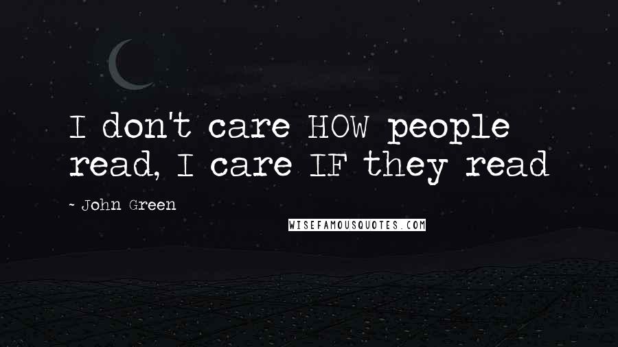 John Green Quotes: I don't care HOW people read, I care IF they read