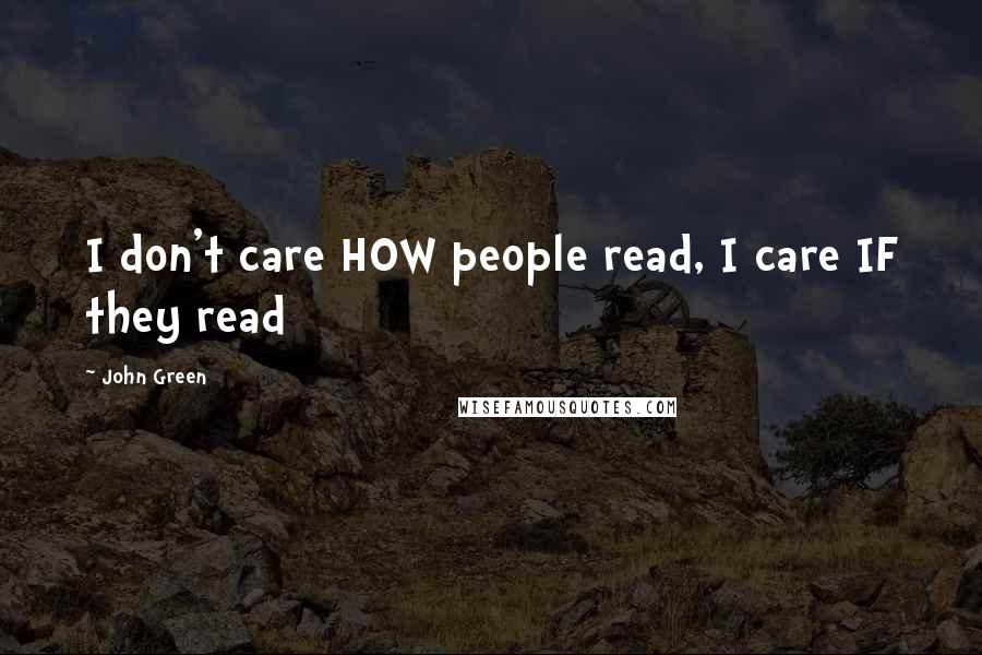 John Green Quotes: I don't care HOW people read, I care IF they read