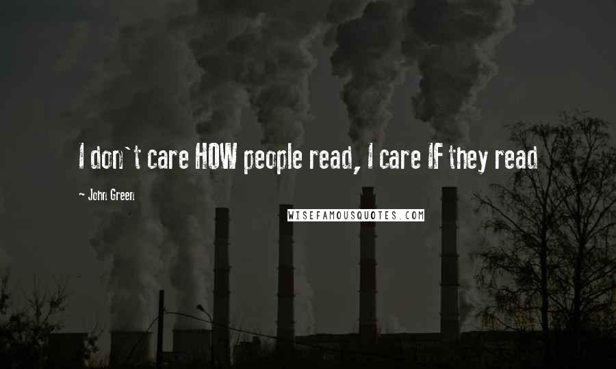 John Green Quotes: I don't care HOW people read, I care IF they read