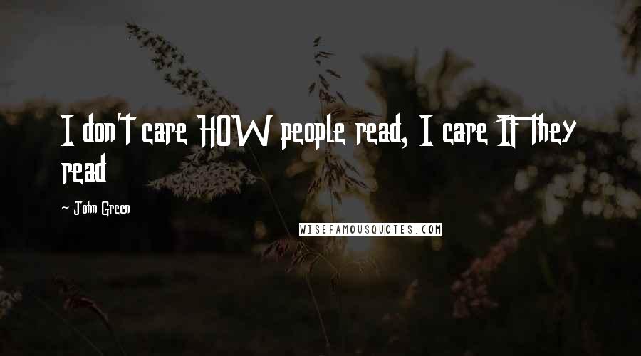 John Green Quotes: I don't care HOW people read, I care IF they read