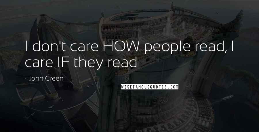 John Green Quotes: I don't care HOW people read, I care IF they read