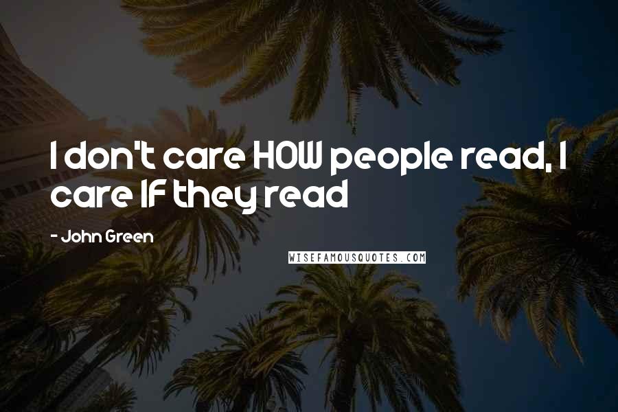 John Green Quotes: I don't care HOW people read, I care IF they read