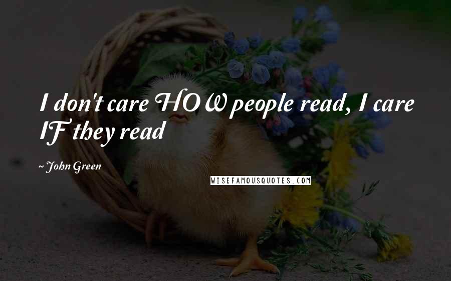 John Green Quotes: I don't care HOW people read, I care IF they read