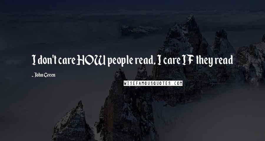 John Green Quotes: I don't care HOW people read, I care IF they read