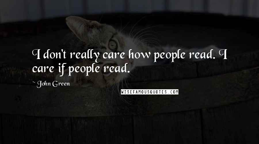 John Green Quotes: I don't really care how people read. I care if people read.