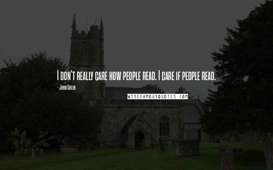 John Green Quotes: I don't really care how people read. I care if people read.