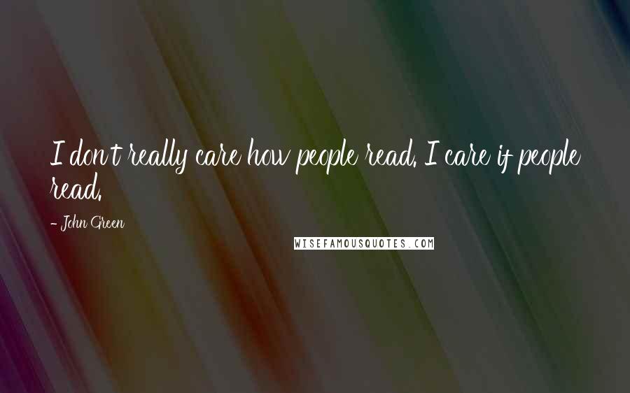 John Green Quotes: I don't really care how people read. I care if people read.